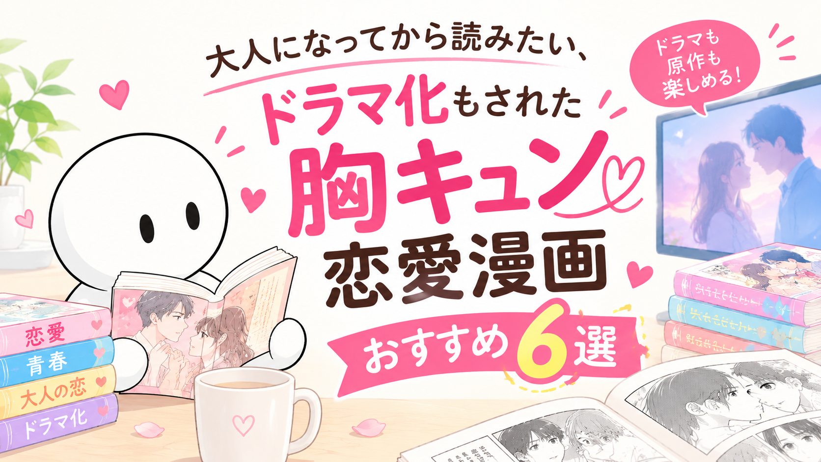 大人になってから読みたい、ドラマ化もされた胸キュン恋愛漫画
